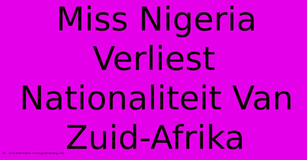 Miss Nigeria Verliest Nationaliteit Van Zuid-Afrika 