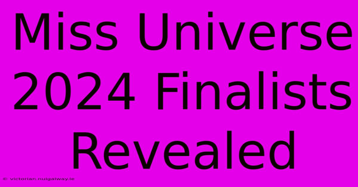 Miss Universe 2024 Finalists Revealed