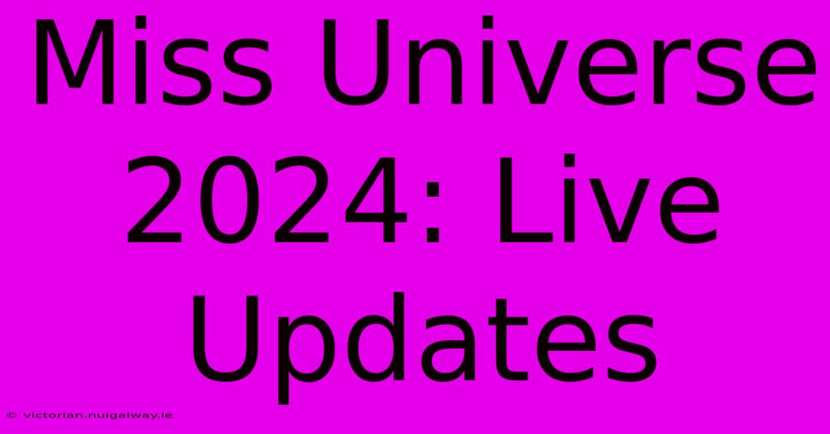 Miss Universe 2024: Live Updates