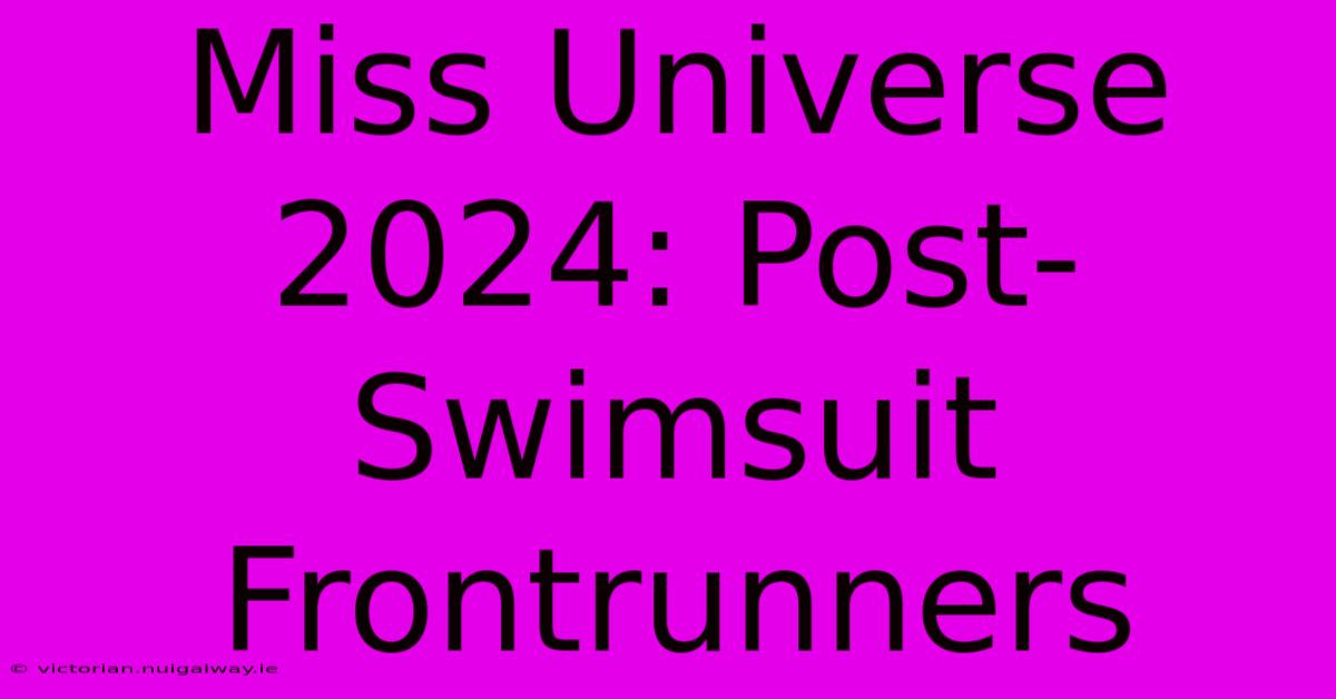 Miss Universe 2024: Post-Swimsuit Frontrunners