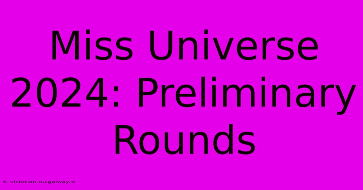 Miss Universe 2024: Preliminary Rounds