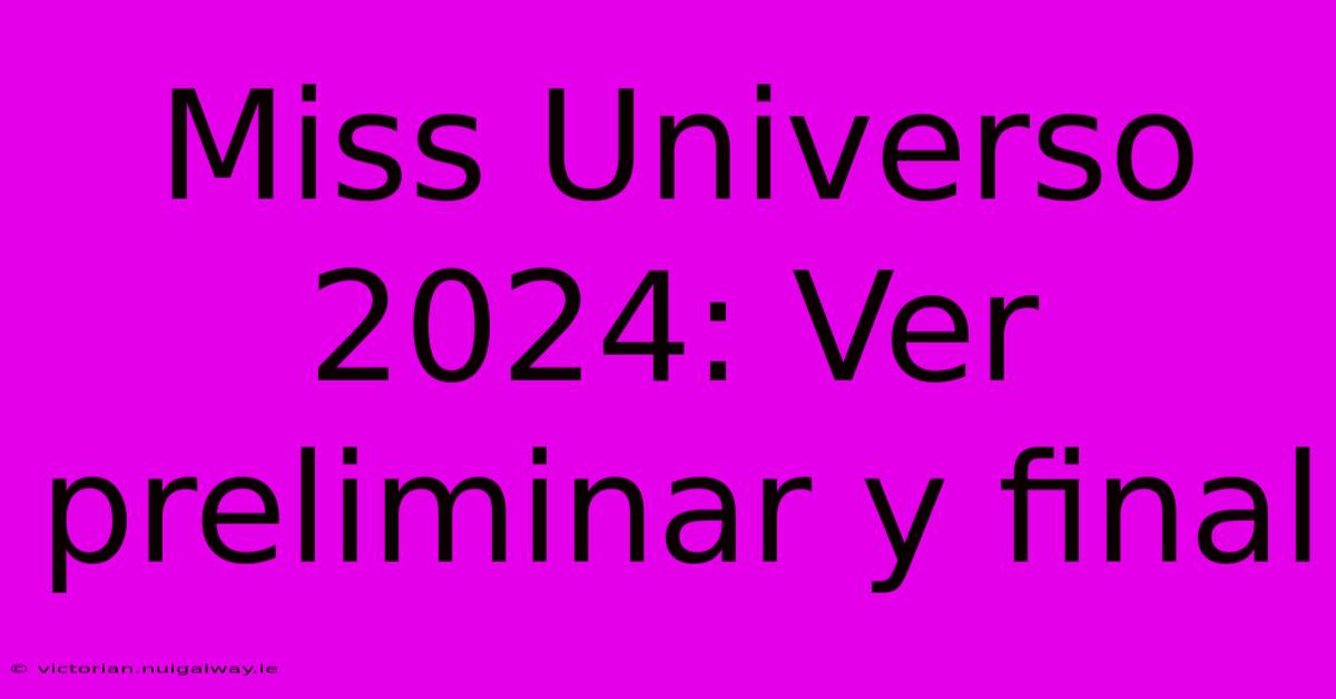 Miss Universo 2024: Ver Preliminar Y Final