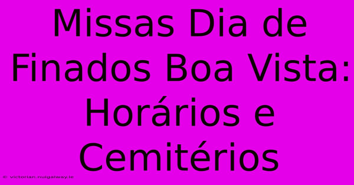 Missas Dia De Finados Boa Vista: Horários E Cemitérios