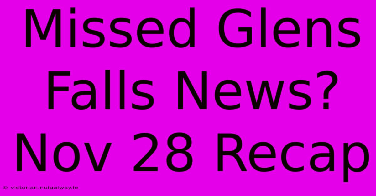 Missed Glens Falls News? Nov 28 Recap