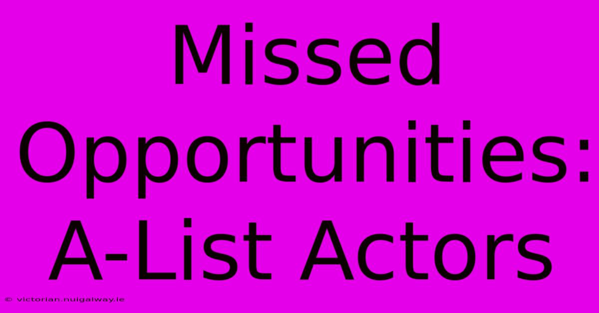 Missed Opportunities: A-List Actors