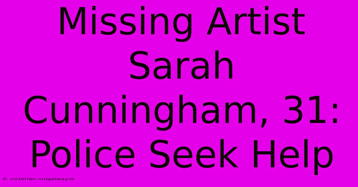 Missing Artist Sarah Cunningham, 31: Police Seek Help