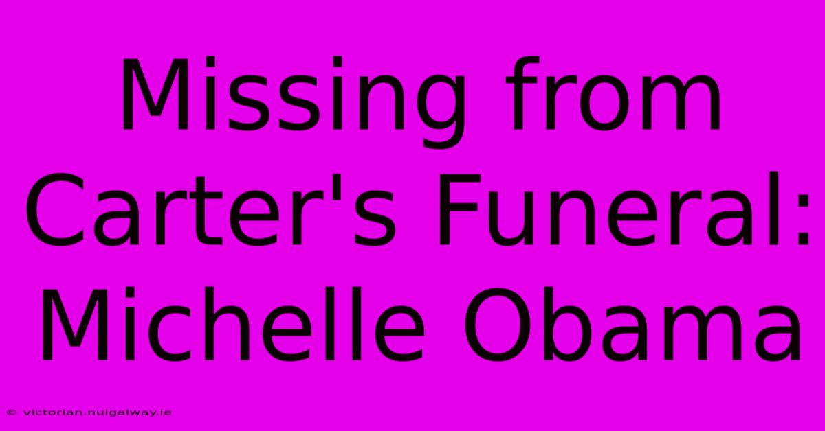 Missing From Carter's Funeral: Michelle Obama