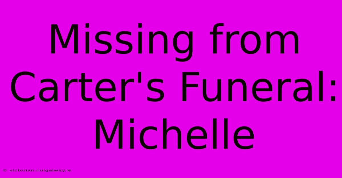 Missing From Carter's Funeral: Michelle