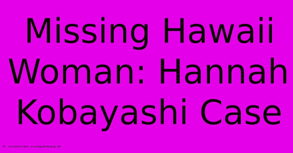 Missing Hawaii Woman: Hannah Kobayashi Case