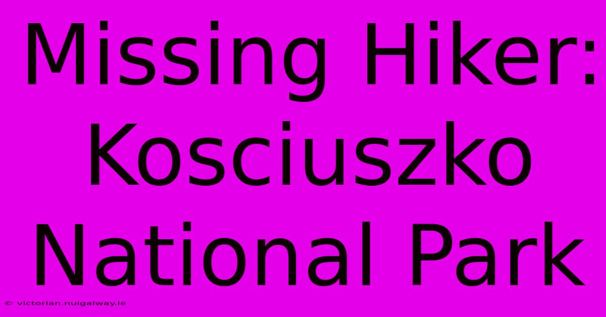 Missing Hiker: Kosciuszko National Park