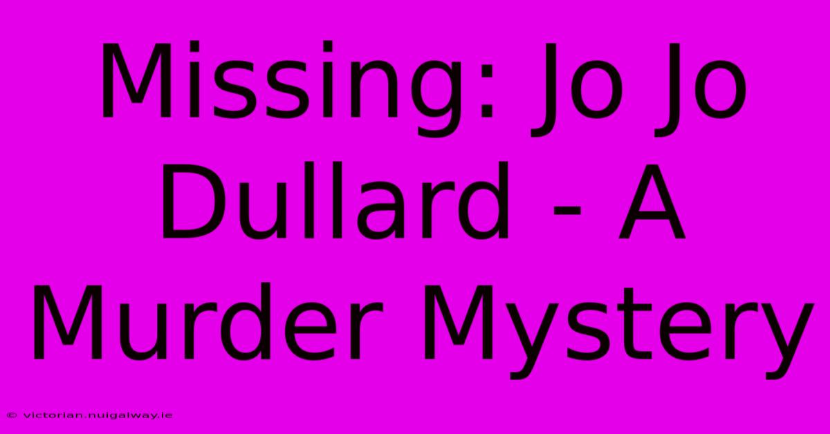 Missing: Jo Jo Dullard - A Murder Mystery