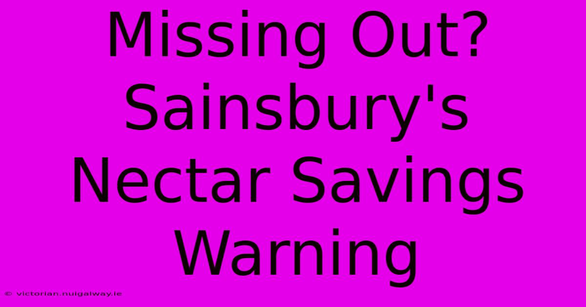 Missing Out? Sainsbury's Nectar Savings Warning