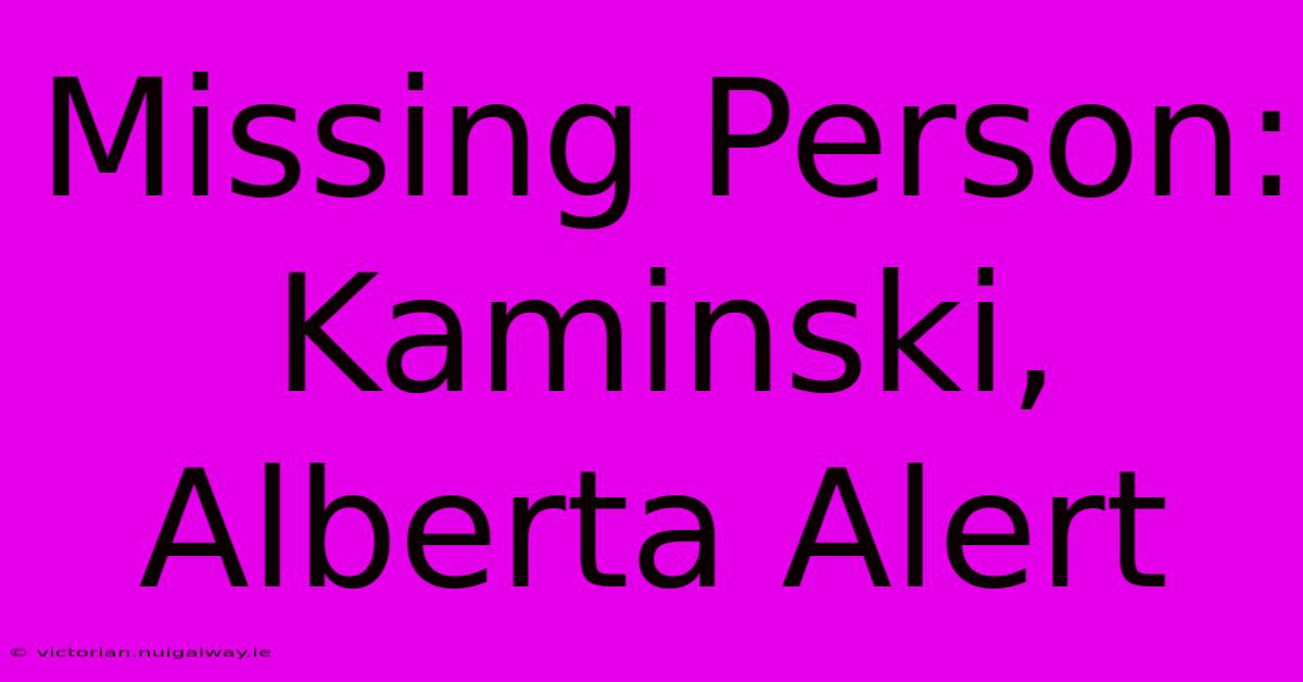 Missing Person: Kaminski, Alberta Alert