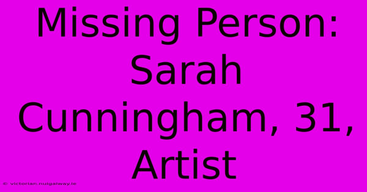 Missing Person: Sarah Cunningham, 31, Artist 