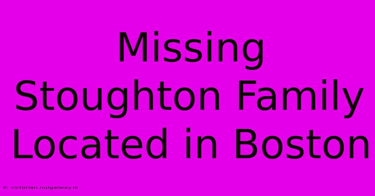 Missing Stoughton Family Located In Boston