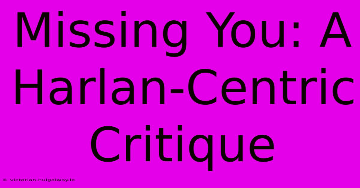 Missing You: A Harlan-Centric Critique