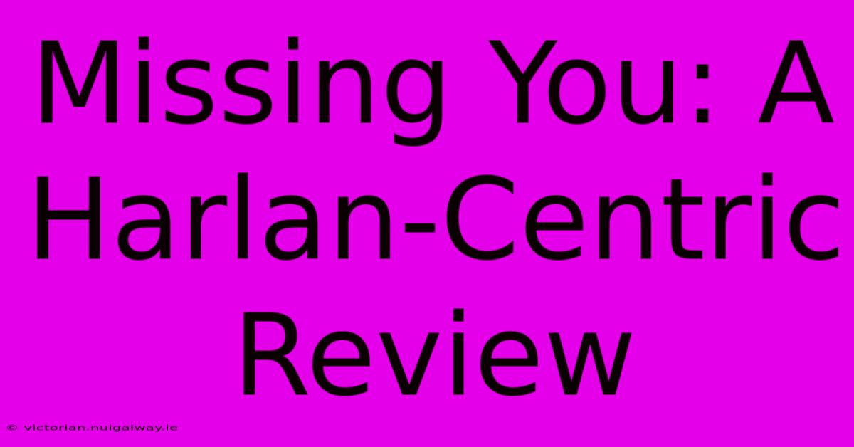 Missing You: A Harlan-Centric Review