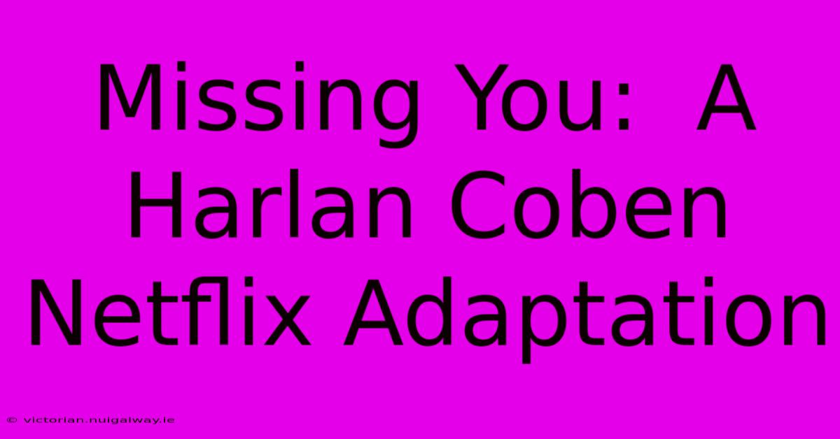 Missing You:  A Harlan Coben Netflix Adaptation