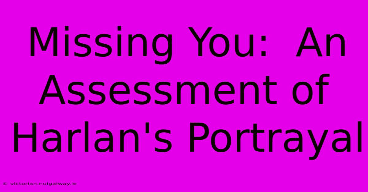 Missing You:  An Assessment Of Harlan's Portrayal