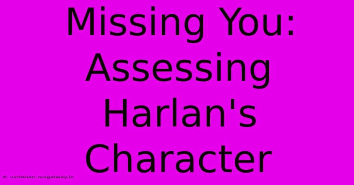 Missing You:  Assessing Harlan's Character