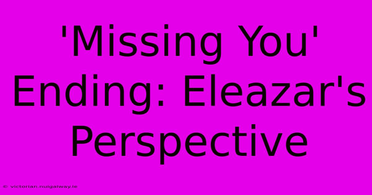 'Missing You' Ending: Eleazar's Perspective