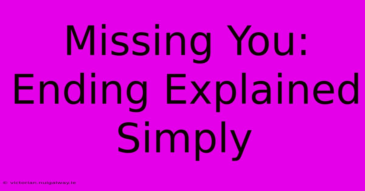 Missing You:  Ending Explained Simply