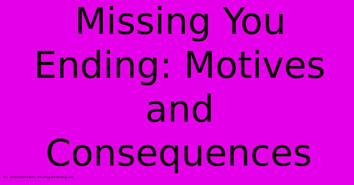 Missing You Ending: Motives And Consequences