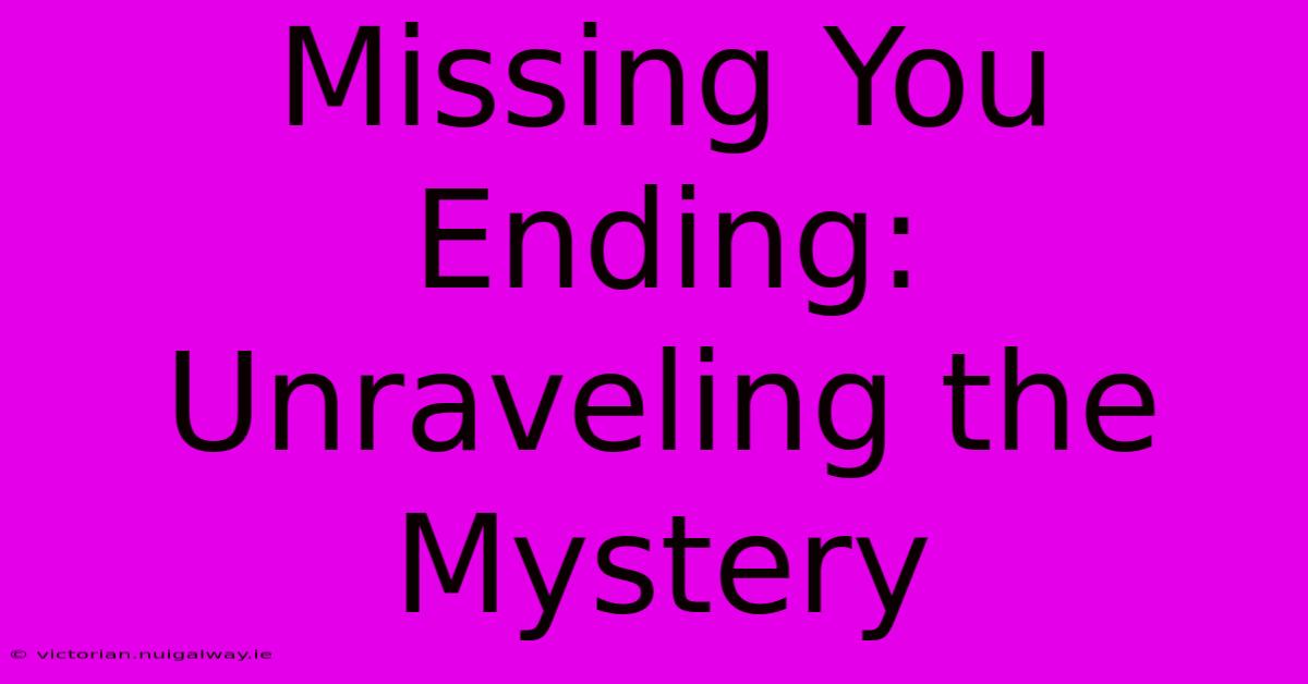 Missing You Ending: Unraveling The Mystery