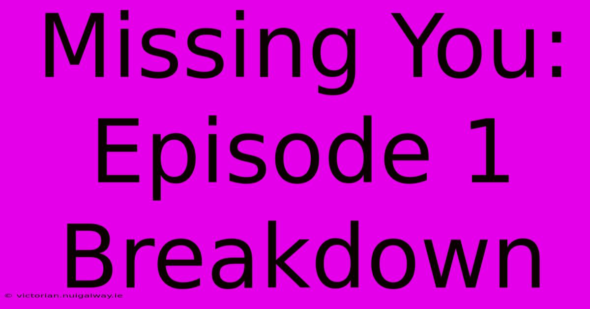 Missing You: Episode 1 Breakdown