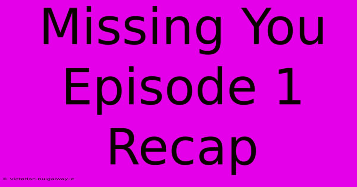 Missing You Episode 1 Recap