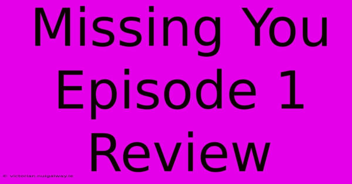 Missing You Episode 1 Review