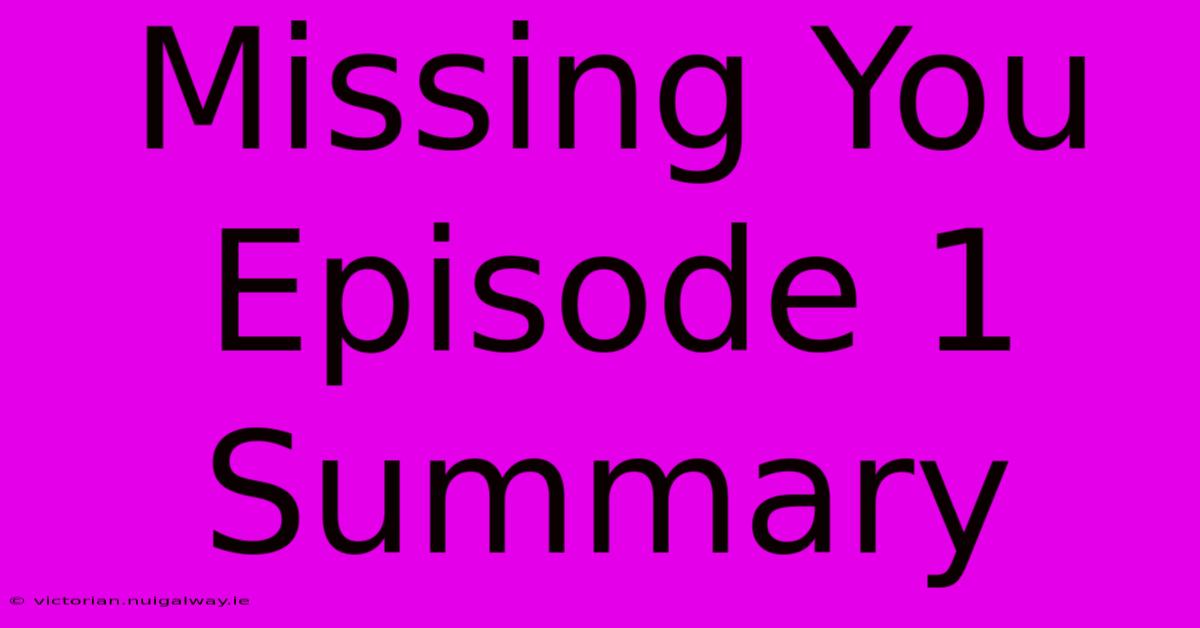 Missing You Episode 1 Summary