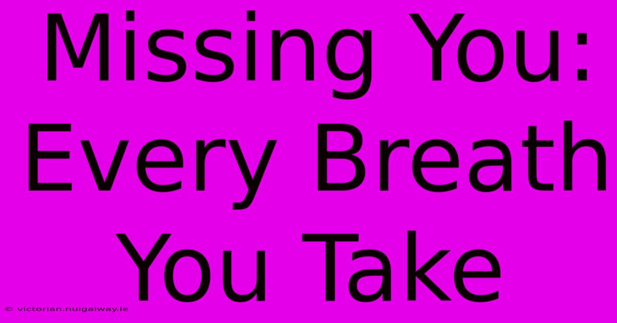 Missing You: Every Breath You Take