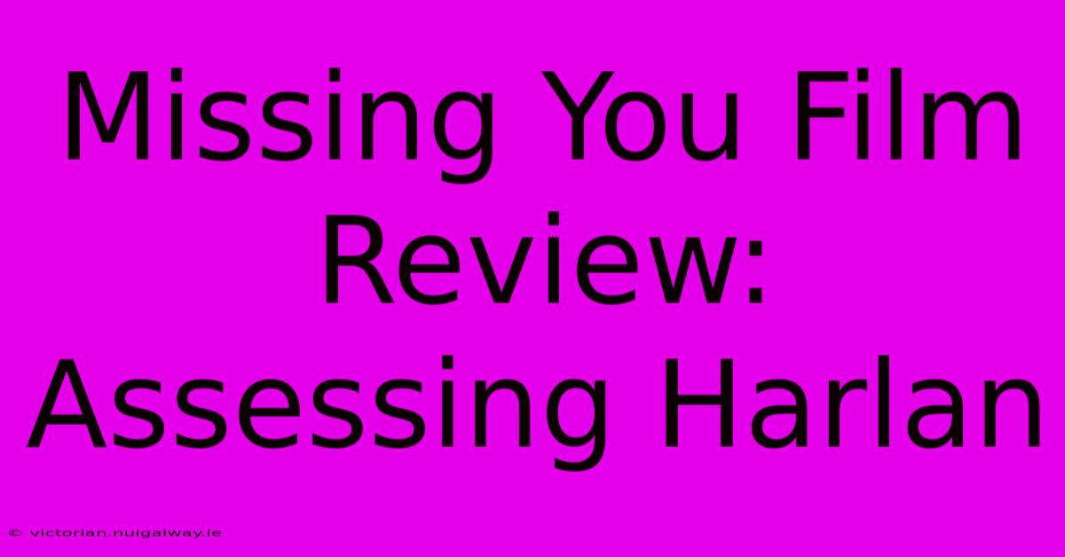 Missing You Film Review: Assessing Harlan