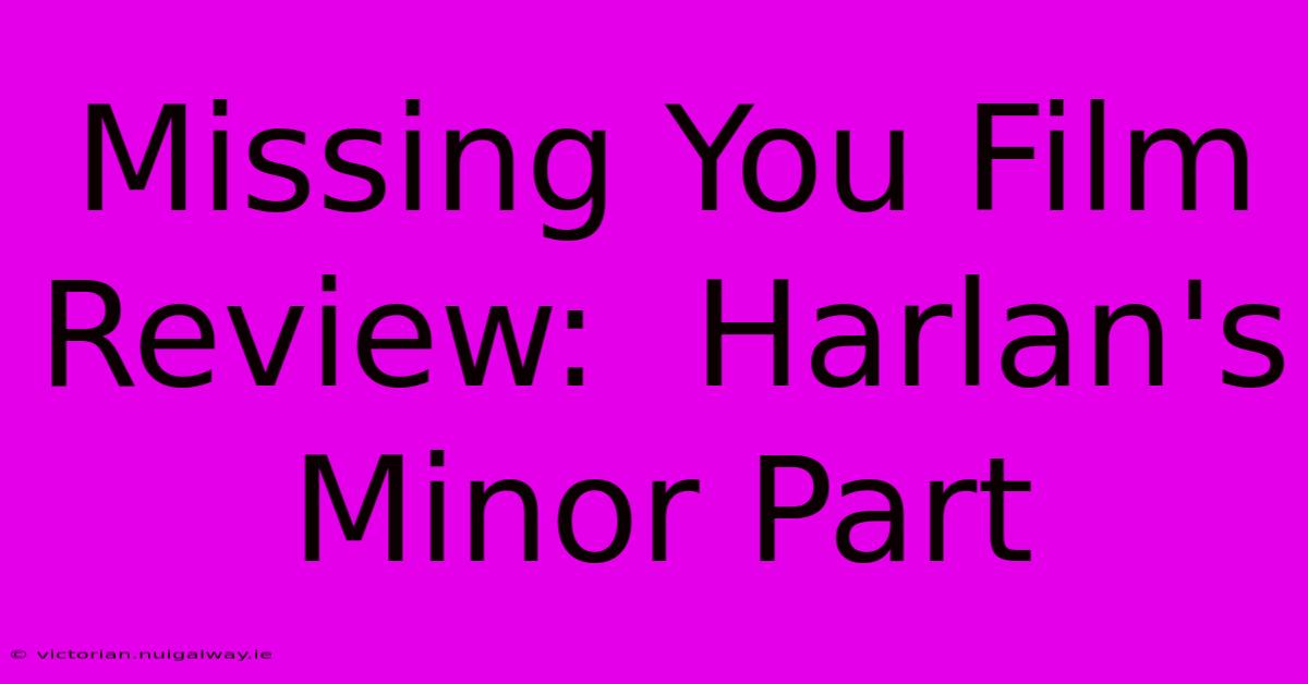 Missing You Film Review:  Harlan's Minor Part