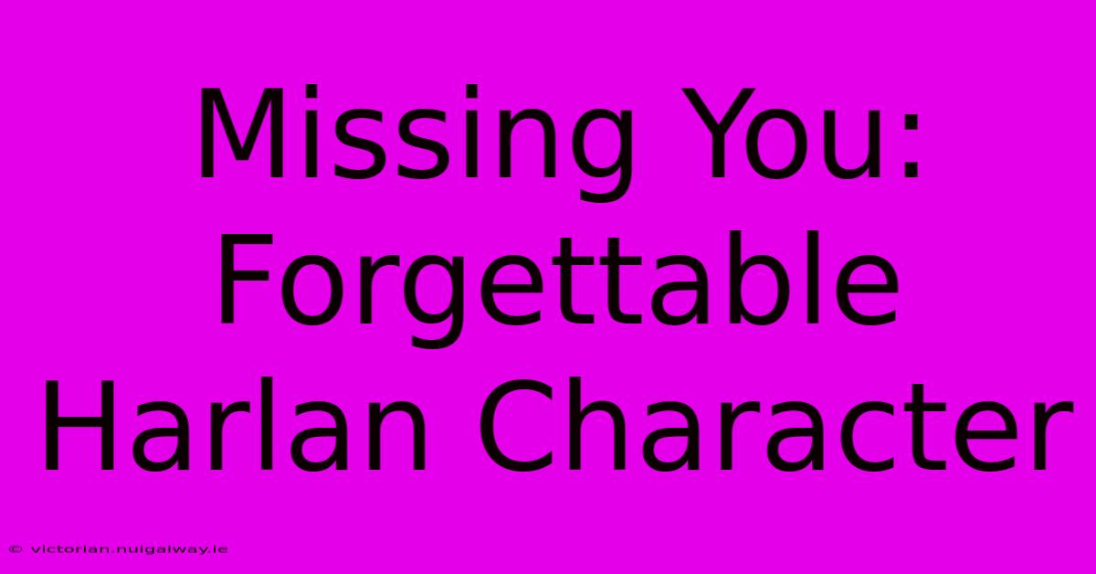 Missing You:  Forgettable Harlan Character