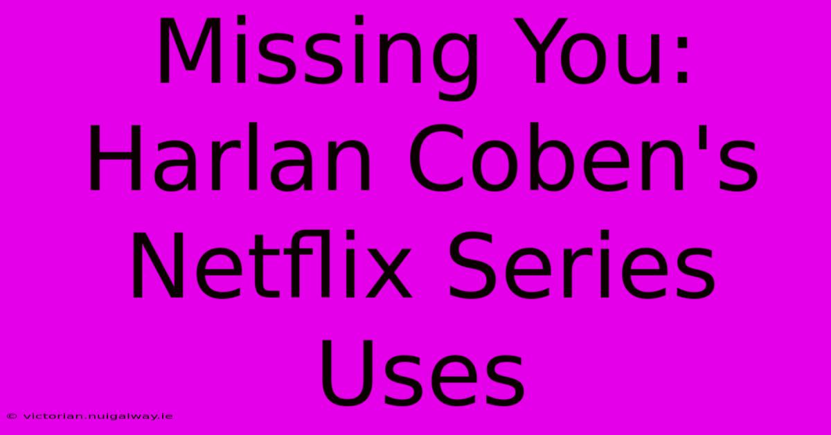 Missing You: Harlan Coben's Netflix Series Uses