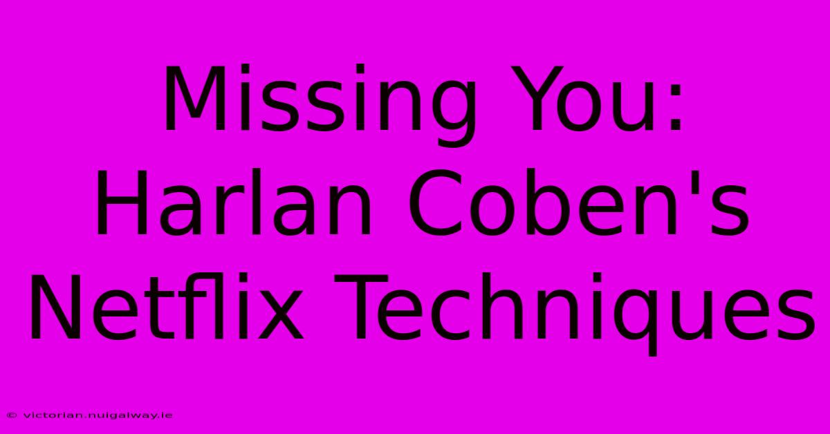 Missing You:  Harlan Coben's Netflix Techniques