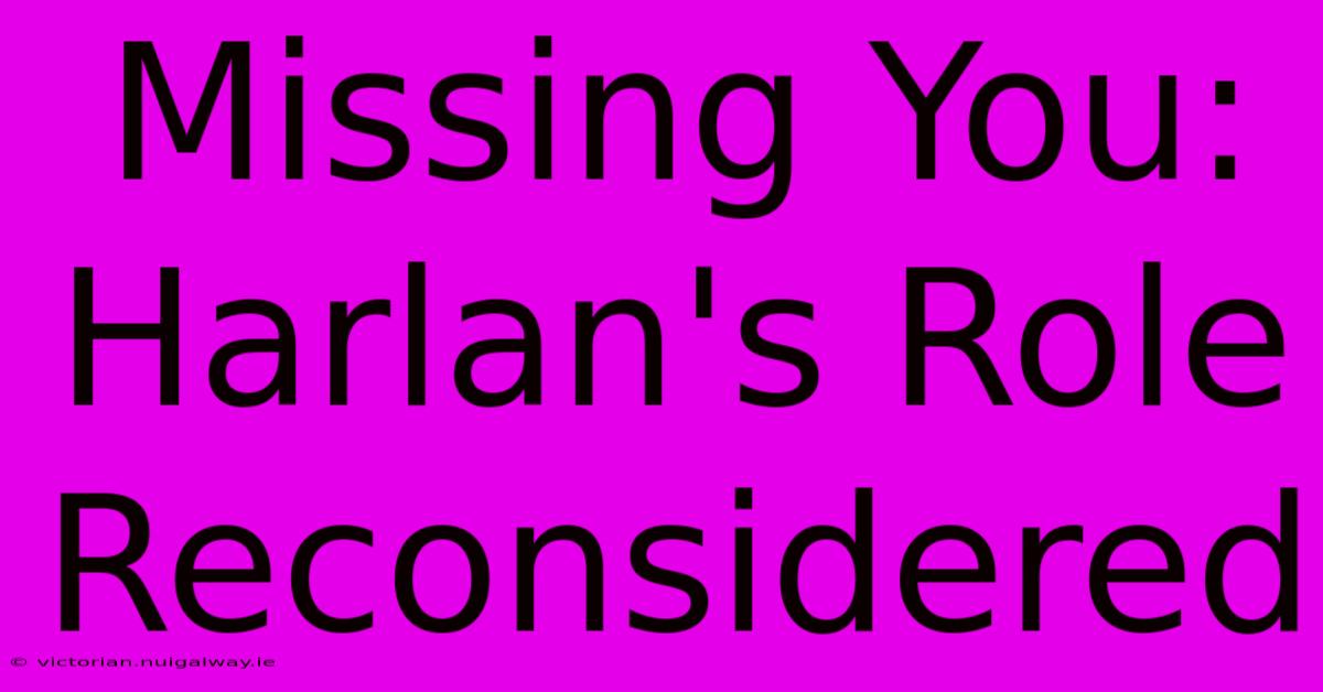 Missing You:  Harlan's Role Reconsidered