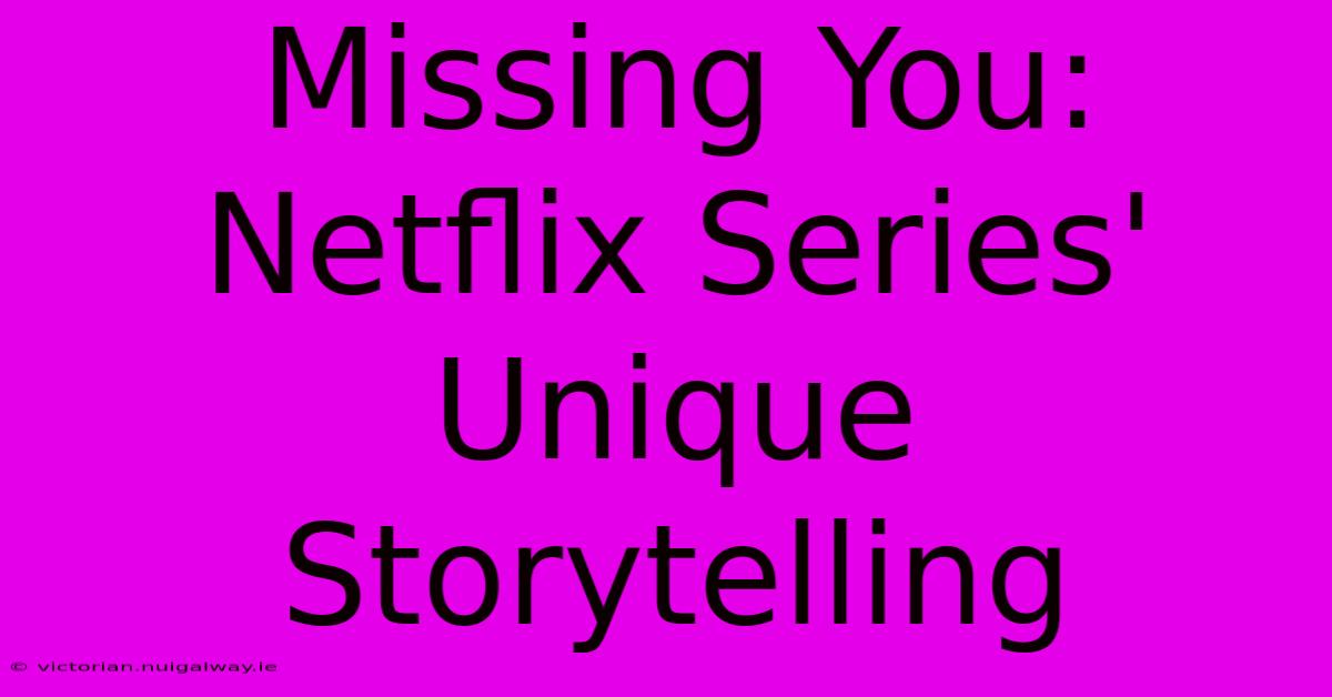 Missing You:  Netflix Series' Unique Storytelling