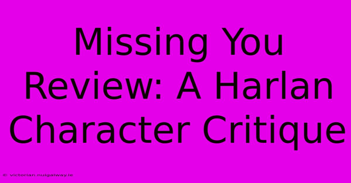 Missing You Review: A Harlan Character Critique