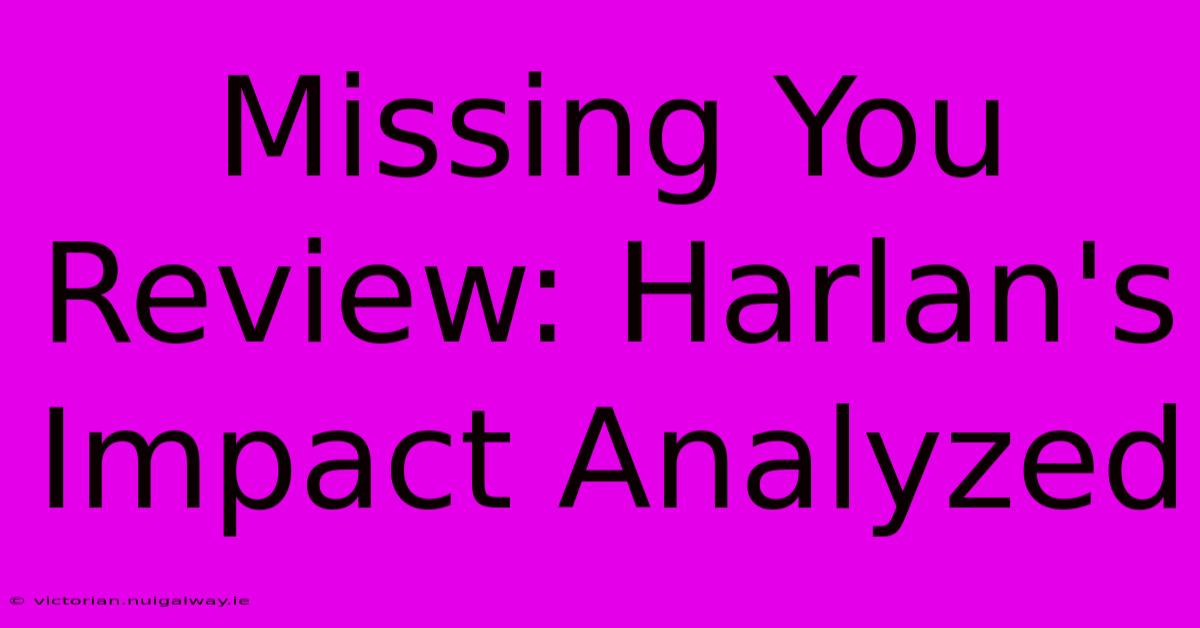 Missing You Review: Harlan's Impact Analyzed