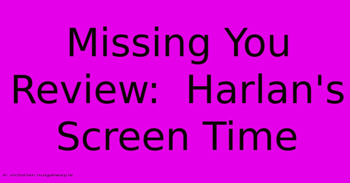 Missing You Review:  Harlan's Screen Time