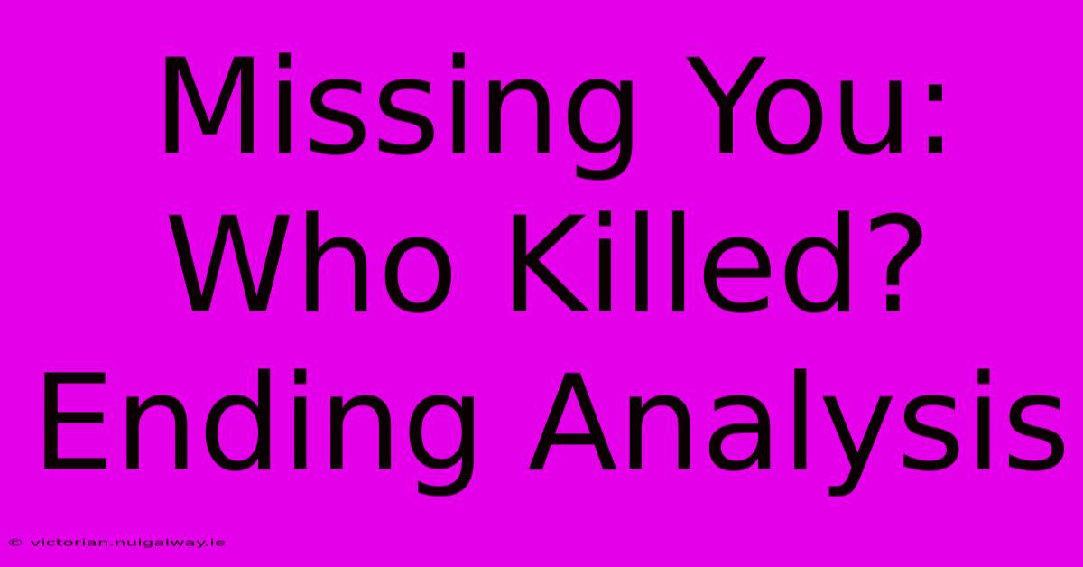 Missing You: Who Killed? Ending Analysis