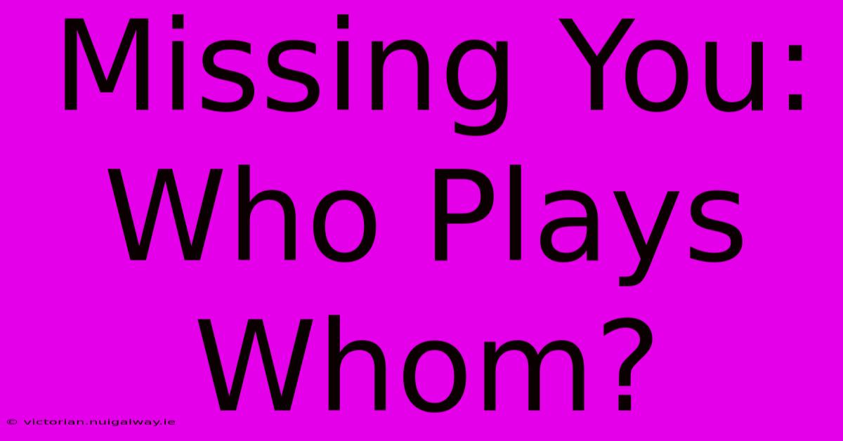 Missing You: Who Plays Whom?