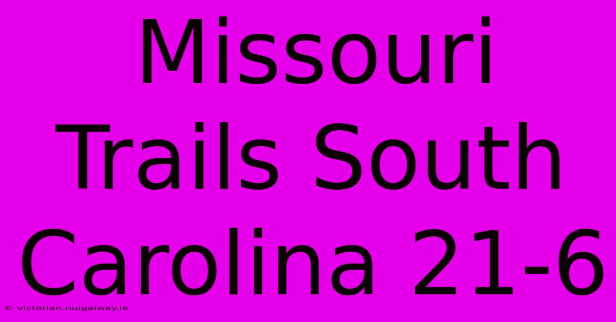 Missouri Trails South Carolina 21-6