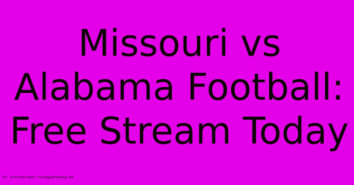 Missouri Vs Alabama Football: Free Stream Today