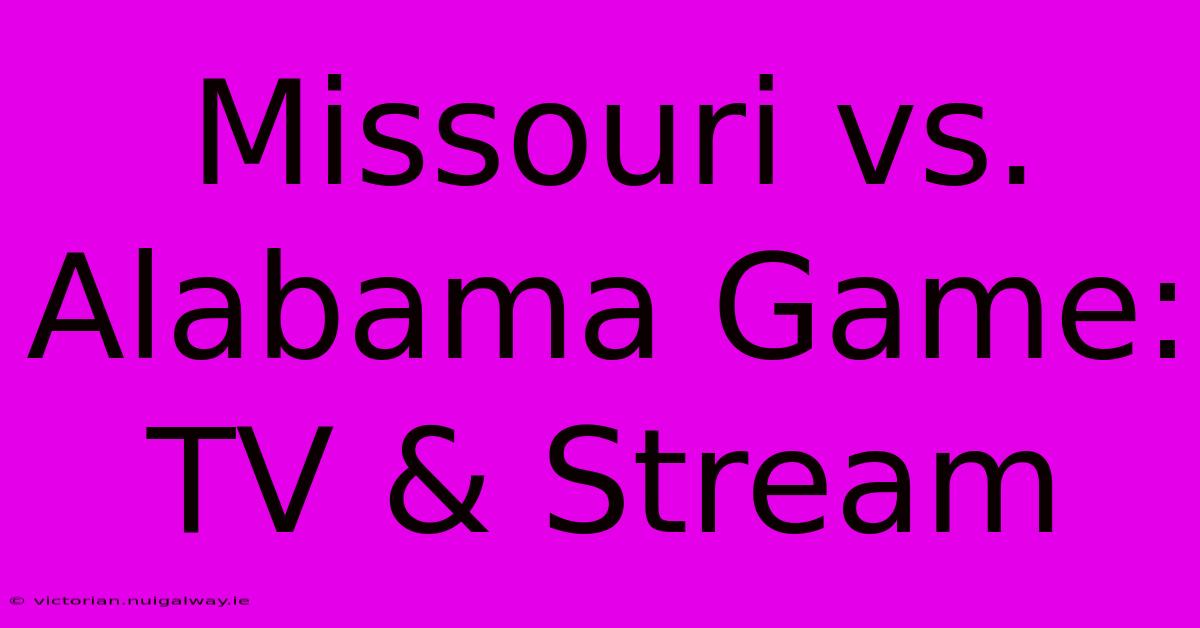 Missouri Vs. Alabama Game: TV & Stream 