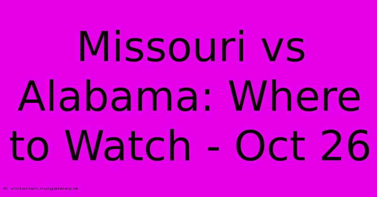 Missouri Vs Alabama: Where To Watch - Oct 26