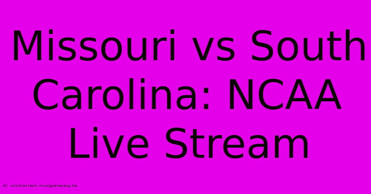 Missouri Vs South Carolina: NCAA Live Stream